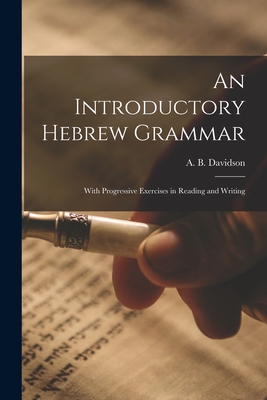 An Introductory Hebrew Grammar: With Progressive Exercises in Reading and Writing - Davidson, A B (Andrew Bruce) 1831- (Creator)