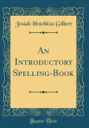 An Introductory Spelling-Book (Classic Reprint)