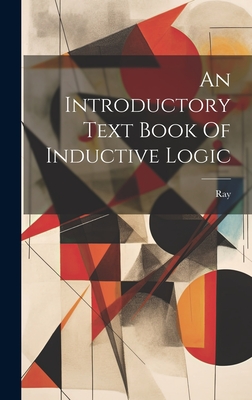 An Introductory Text Book Of Inductive Logic - Ray