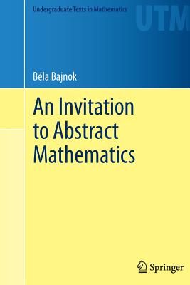 An Invitation to Abstract Mathematics - Bajnok, Bla