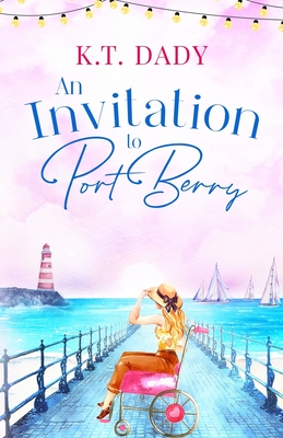 An Invitation to Port Berry: A joyful and uplifting romance about fresh starts and second chances - Dady, K T