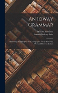 An Ioway Grammar: Illustrating the Principles of the Language Used by the Ioway, Otoe and Missouri Indians