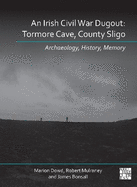 An Irish Civil War Dugout: Tormore Cave, County Sligo: Archaeology, History, Memory