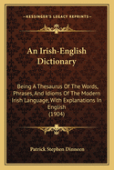 An Irish-English Dictionary: Being A Thesaurus Of The Words, Phrases, And Idioms Of The Modern Irish Language, With Explanations In English (1904)