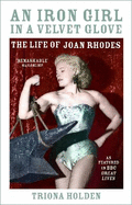 An Iron Girl in a Velvet Glove: The Life of Joan Rhodes