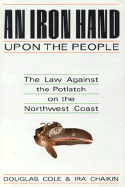 An Iron Hand Upon the People: The Law Against the Potlatch on the Northwest Coast