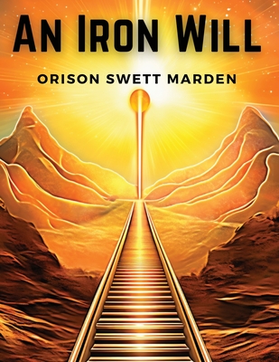 An Iron Will - Orison Swett Marden