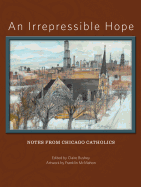 An Irrepressible Hope: Notes from Chicago Catholics