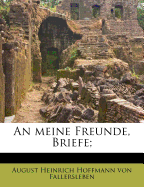 An Meine Freunde, Briefe; - Hoffmann Von Fallersleben, August Heinri