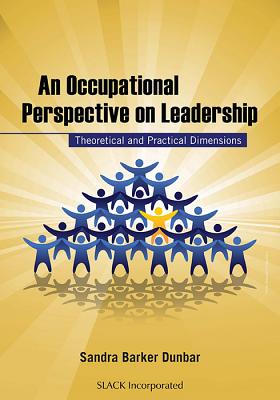 An Occupational Perspective on Leadership: Theoretical and Practical Dimensions - Dunbar, Sandra Barker, Dpa, Otr/L