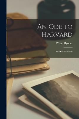 An Ode to Harvard: And Other Poems - Bynner, Witter