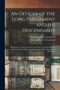 An Officer of the Long Parliament and His Descendants: Being Some Account of the Life and Times of Colonel Richard Townesend of Castletown (Castletownshend) & a Chronicle of His Family