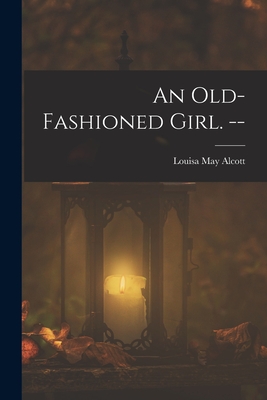 An Old-fashioned Girl. -- - Alcott, Louisa May