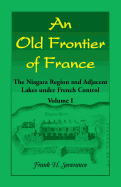 An Old Frontier of France: The Niagara Region and Adjacent Lakes under French Control, Volume 1