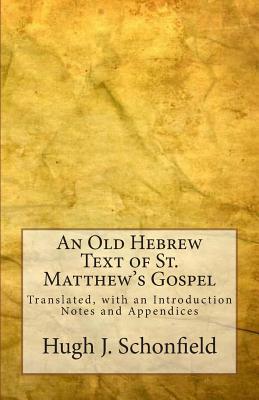 An Old Hebrew Text of St. Matthew's Gospel: Translated, with an Introduction Notes and Appendices - Engelking Mba, Stephen A (Editor), and Schonfield, Hugh J