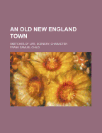 An Old New England Town; Sketches of Life, Scenery, Character