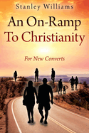 An On-Ramp To Christianity: For New Converts