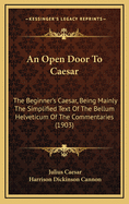 An Open Door To Caesar: The Beginner's Caesar, Being Mainly The Simplified Text Of The Bellum Helveticum Of The Commentaries (1903)