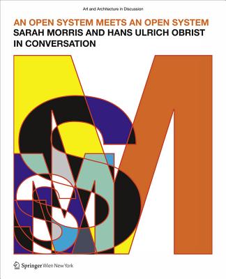 An Open System Meets an Open System: Sarah Morris and Hans Ulrich Obrist in Coversation - Morris, Sarah, and Bechtler, Cristine (Editor), and Obrist, Hans Ulrich (Editor)