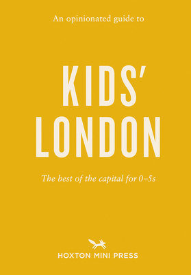 An Opinionated Guide to Kids' London: The best of the capital for 0-5s - Watts, Emmy (Text by)