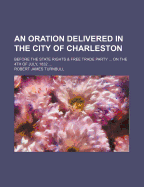 An Oration Delivered in the City of Charleston: Before the State Rights & Free Trade Party ... on the 4Th of July, 1832 - Turnbull, Robert James