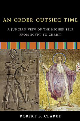 An Order Outside Time: A Jungian View of the Higher Self from Egypt to Christ - Clarke, Robert B