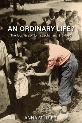 An Ordinary Life?: The Journeys of Tonia Lechtman, 1918-1996 - Mller, Anna