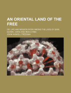 An Oriental Land of the Free: Or, Life and Mission Work Among the Laos of Siam, Burma, China and Indo-China
