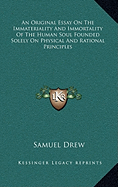 An Original Essay On The Immateriality And Immortality Of The Human Soul Founded Solely On Physical And Rational Principles