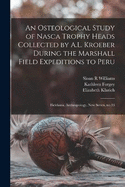 An Osteological Study of Nasca Trophy Heads Collected by A.L. Kroeber During the Marshall Field Expeditions to Peru: Fieldiana, Anthropology, new series, no.33