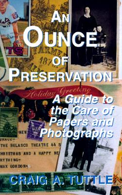 An Ounce of Preservation: A Guide to the Care of Papers and Photographs - Tuttle, Craig A