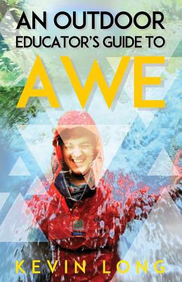 An Outdoor Educator's Guide to Awe: Understanding High Impact Learning - Long, Kevin P, and Keltner, Dacher (Contributions by), and Wilson, Ruth a (Contributions by)