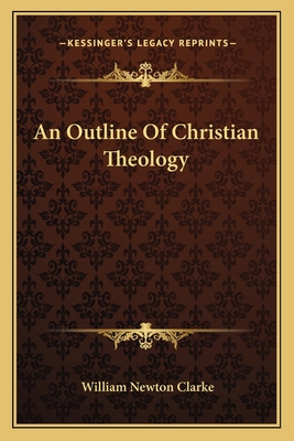 An Outline Of Christian Theology - Clarke, William Newton