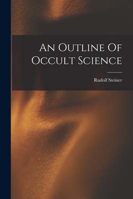 An Outline Of Occult Science - Steiner, Rudolf