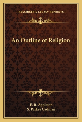 An Outline of Religion - Appleton, E R, and Cadman, S Parkes (Foreword by)