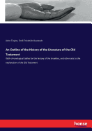 An Outline of the History of the Literature of the Old Testament: With chronological tables for the history of the Israelites, and other aids to the explanation of the Old Testament