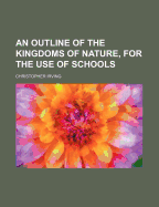 An Outline of the Kingdoms of Nature, for the Use of Schools