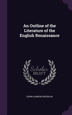 An Outline of the Literature of the English Renaissance - Greenlaw, Edwin Almiron