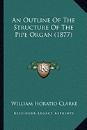 An Outline Of The Structure Of The Pipe Organ (1877)