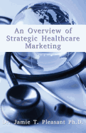 An Overview of Strategic Health Care Marketing: Marketing Mix & Segmentation Strategies at Work