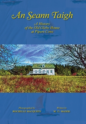 An Seann Taigh: A History of the Old Glebe House at Pipers Cove - Mader, M G, and Macqueen, Rochelle (Photographer)