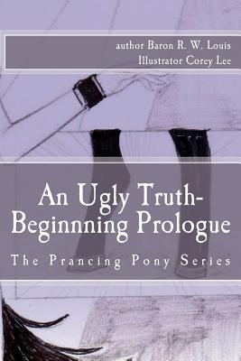 An Ugly Truth, Beginning Prologue: An Ugly Business of the Prancing Pony Series - Louis B P S, Baron R W