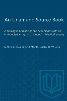 An Unamuno Source Book: A Catalogue of Readings and Acquisitions with an Introductary Essay on Unamuno's Dialectical Enquiry - Valdes, Mario, and de Valdes, Maria Elena