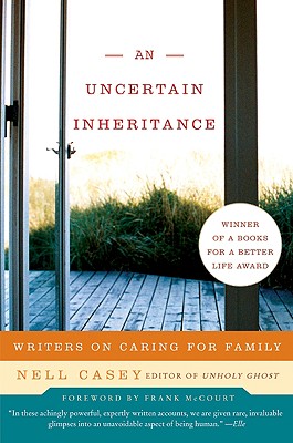 An Uncertain Inheritance: Writers on Caring for Family - Casey, Nell