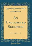 An Uncloseted Skeleton (Classic Reprint)