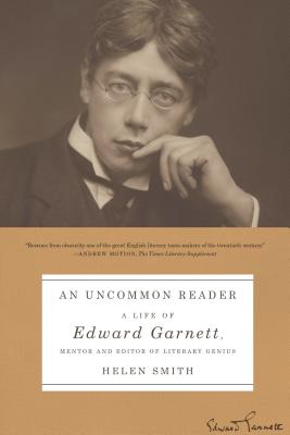 An Uncommon Reader: A Life of Edward Garnett, Mentor and Editor of Literary Genius - Smith, Helen, PhD
