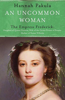 An Uncommon Woman: The Life of Princess Vicky: Princess Vicky - Pakula, Hannah