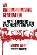 An Uncompromising Generation: The Nazi Leadership of the Reich Security Main Office