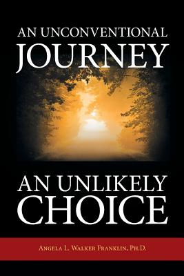 An Unconventional Journey..... An Unlikely Choice - Walker Franklin, Angela L