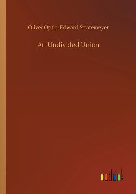 An Undivided Union - Optic, Oliver Stratemeyer Edward